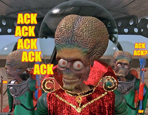 Mars Attacks Martians | ACK     ACK         ACK          ACK               ACK; ACK ACK? ACK; ,,, | image tagged in mars attacks martians | made w/ Imgflip meme maker