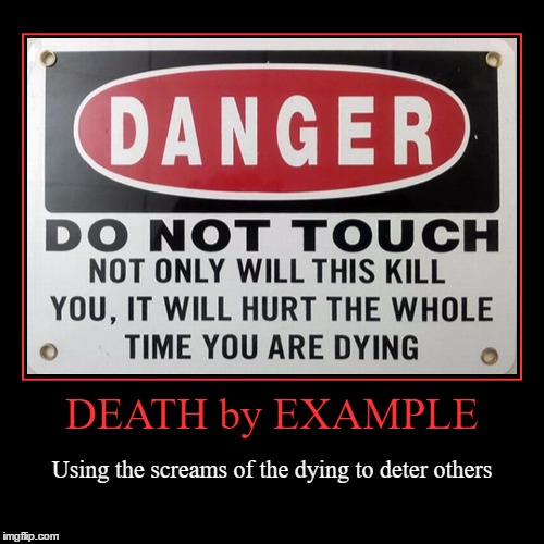 Death by Example | image tagged in funny,demotivationals,wmp,death,screams | made w/ Imgflip demotivational maker