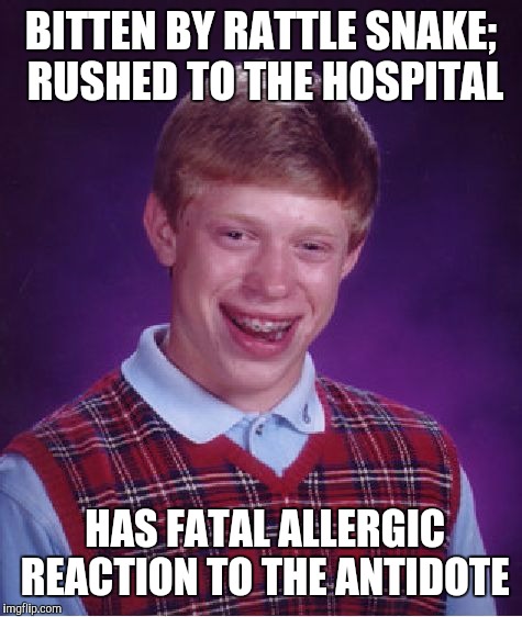 Bad Luck Brian Meme | BITTEN BY RATTLE SNAKE; RUSHED TO THE HOSPITAL; HAS FATAL ALLERGIC REACTION TO THE ANTIDOTE | image tagged in memes,bad luck brian | made w/ Imgflip meme maker
