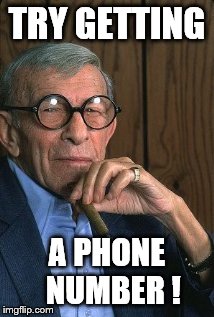 George Burns standup. | TRY GETTING A PHONE  NUMBER ! | image tagged in george burns standup | made w/ Imgflip meme maker