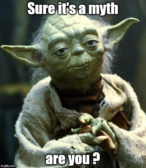 Star Wars Yoda Meme | Sure it's a myth are you ? | image tagged in memes,star wars yoda | made w/ Imgflip meme maker