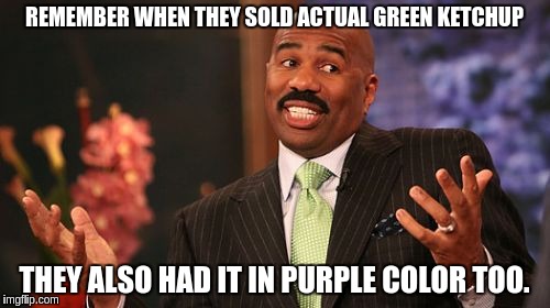 Steve Harvey Meme | REMEMBER WHEN THEY SOLD ACTUAL GREEN KETCHUP THEY ALSO HAD IT IN PURPLE COLOR TOO. | image tagged in memes,steve harvey | made w/ Imgflip meme maker
