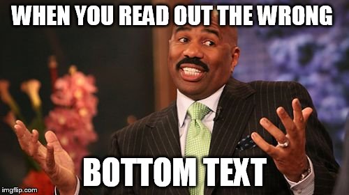 Steve Harvey Meme | WHEN YOU READ OUT THE WRONG; BOTTOM TEXT | image tagged in memes,steve harvey | made w/ Imgflip meme maker