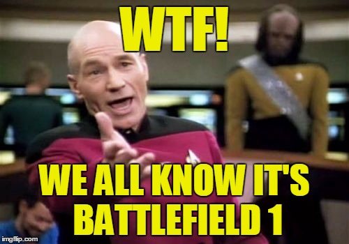 They need to stop there game rip off in facebook adds | WTF! WE ALL KNOW IT'S BATTLEFIELD 1 | image tagged in memes,picard wtf,battlefield,facebook adds | made w/ Imgflip meme maker