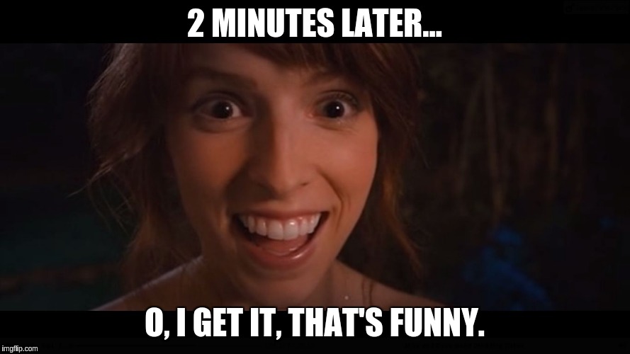 2 MINUTES LATER... O, I GET IT, THAT'S FUNNY. | made w/ Imgflip meme maker