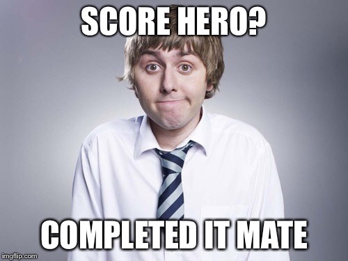 SCORE HERO? COMPLETED IT MATE | made w/ Imgflip meme maker