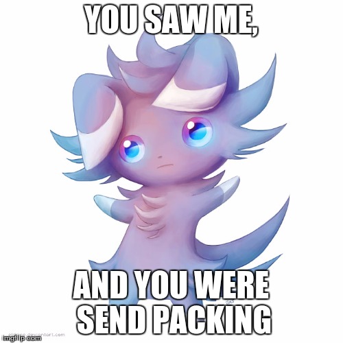 espurr come at me | YOU SAW ME, AND YOU WERE SEND PACKING | image tagged in espurr come at me | made w/ Imgflip meme maker