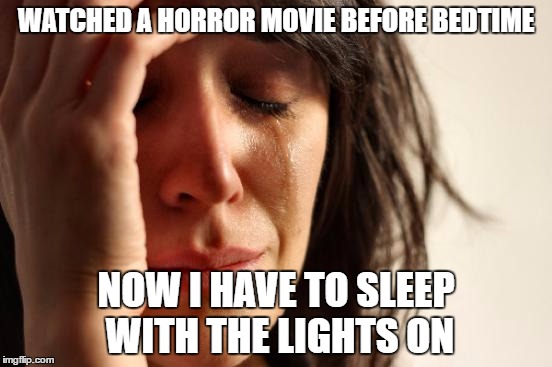 do not look outside the window | WATCHED A HORROR MOVIE BEFORE BEDTIME; NOW I HAVE TO SLEEP WITH THE LIGHTS ON | image tagged in memes,first world problems | made w/ Imgflip meme maker