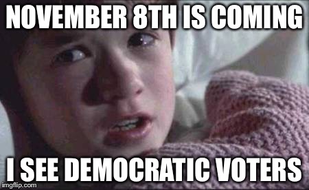I See Dead People Meme | NOVEMBER 8TH IS COMING; I SEE DEMOCRATIC VOTERS | image tagged in memes,i see dead people | made w/ Imgflip meme maker
