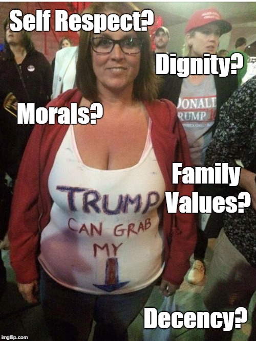 Self Respect? Dignity? Morals? Family; Values? Decency? | made w/ Imgflip meme maker