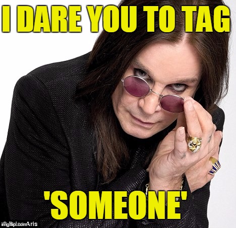I DARE YOU TO TAG 'SOMEONE' | made w/ Imgflip meme maker