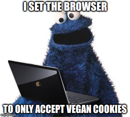 I set the browser to only accept vegan cookies | I SET THE BROWSER; TO ONLY ACCEPT VEGAN COOKIES | image tagged in cookie monster computer,vegan,vegan cookies | made w/ Imgflip meme maker