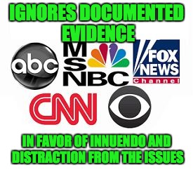 Media Lies | IGNORES DOCUMENTED EVIDENCE; IN FAVOR OF INNUENDO AND DISTRACTION FROM THE ISSUES | image tagged in media lies | made w/ Imgflip meme maker