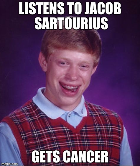 Bad Luck Brian Meme | LISTENS TO JACOB SARTOURIUS; GETS CANCER | image tagged in memes,bad luck brian | made w/ Imgflip meme maker