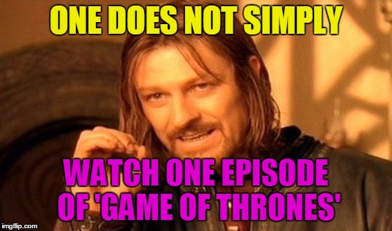 One Does Not Simply Meme | ONE DOES NOT SIMPLY WATCH ONE EPISODE OF 'GAME OF THRONES' | image tagged in memes,one does not simply | made w/ Imgflip meme maker