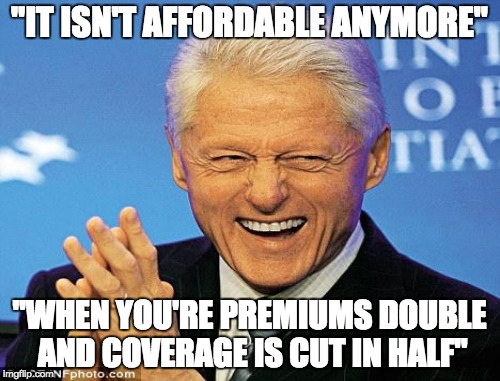 "IT ISN'T AFFORDABLE ANYMORE" "WHEN YOU'RE PREMIUMS DOUBLE AND COVERAGE IS CUT IN HALF" | made w/ Imgflip meme maker