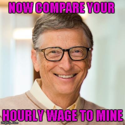 NOW COMPARE YOUR HOURLY WAGE TO MINE | made w/ Imgflip meme maker
