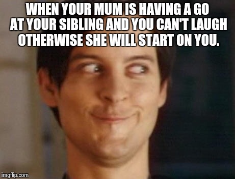 Spiderman Peter Parker | WHEN YOUR MUM IS HAVING A GO AT YOUR SIBLING AND YOU CAN'T LAUGH OTHERWISE SHE WILL START ON YOU. | image tagged in memes,spiderman peter parker | made w/ Imgflip meme maker