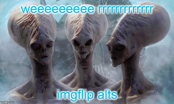 weeeeeeeee rrrrrrrrrrrrr imgflip alts | made w/ Imgflip meme maker