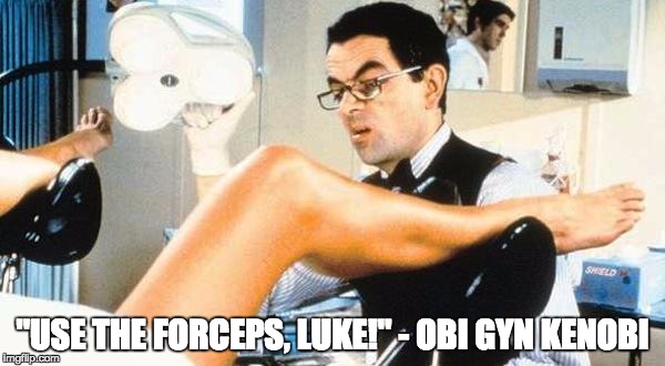 Gynocologist | "USE THE FORCEPS, LUKE!" - OBI GYN KENOBI | image tagged in gynocologist | made w/ Imgflip meme maker