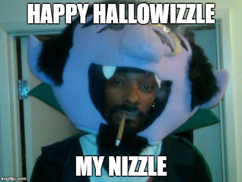 Snoop Dogg Halloween | HAPPY HALLOWIZZLE; MY NIZZLE | image tagged in halloween,snoop dogg,halloween is coming | made w/ Imgflip meme maker