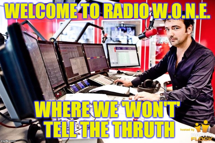 WELCOME TO RADIO W.O.N.E. WHERE WE 'WON'T' TELL THE THRUTH | made w/ Imgflip meme maker