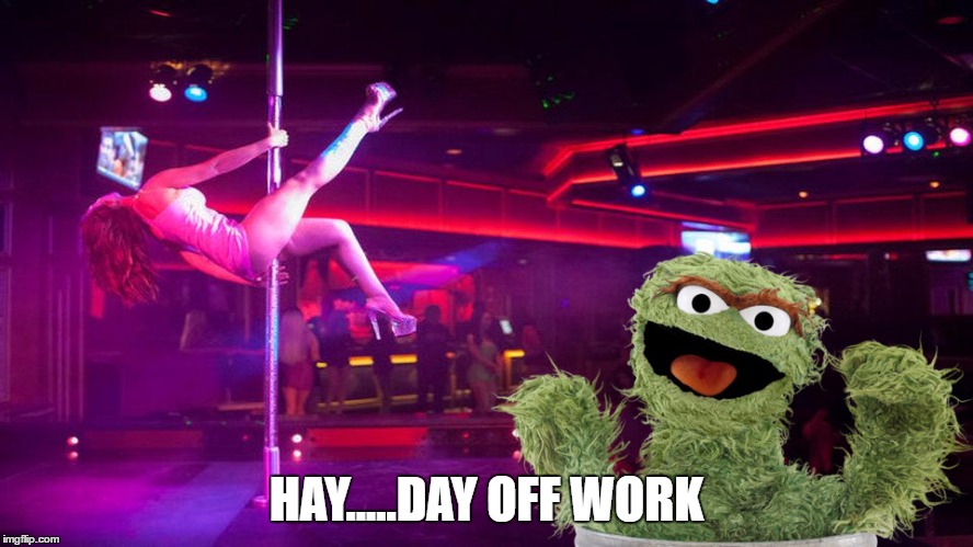 time to talk trash ... | HAY.....DAY OFF WORK | image tagged in memes,oscar the grouch,five nights at freddys,homework | made w/ Imgflip meme maker
