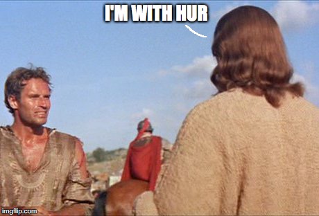 Ben Hur | I'M WITH HUR | image tagged in jesus says | made w/ Imgflip meme maker