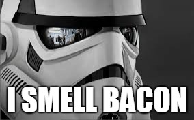 Storm Trooper | I SMELL BACON | image tagged in star wars,storm trooper,funny,bacon,i smell bacon | made w/ Imgflip meme maker