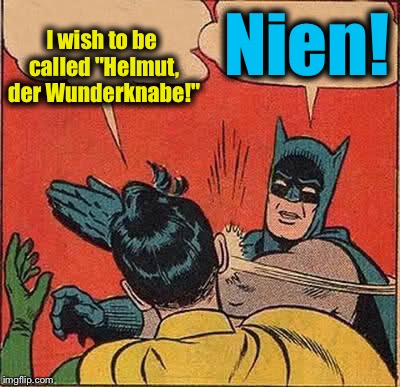 Batman Slapping Robin | Nien! I wish to be called "Helmut, der Wunderknabe!" | image tagged in memes,batman slapping robin,evilmandoevil,funny | made w/ Imgflip meme maker