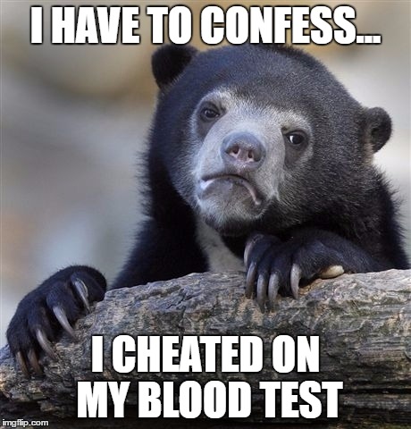 Confession Bear Meme | I HAVE TO CONFESS... I CHEATED ON MY BLOOD TEST | image tagged in memes,confession bear | made w/ Imgflip meme maker