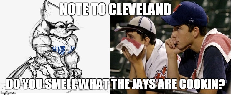 NOTE TO CLEVELAND; DO YOU SMELL WHAT THE JAYS ARE COOKIN? | image tagged in toronto blue jays | made w/ Imgflip meme maker