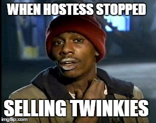Y'all Got Any More Of That Meme | WHEN HOSTESS STOPPED; SELLING TWINKIES | image tagged in memes,yall got any more of | made w/ Imgflip meme maker