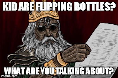 KID ARE FLIPPING BOTTLES? WHAT ARE YOU TALKING ABOUT? | made w/ Imgflip meme maker