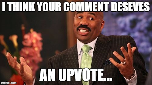 Steve Harvey Meme | I THINK YOUR COMMENT DESEVES AN UPVOTE... | image tagged in memes,steve harvey | made w/ Imgflip meme maker