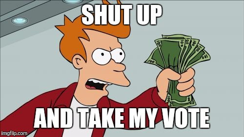 I don't like either of them, I know who I'm voting for, I'm tired of hearing both of them | SHUT UP; AND TAKE MY VOTE | image tagged in memes,shut up and take my money fry | made w/ Imgflip meme maker