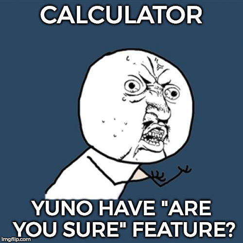 Y U No | CALCULATOR; YUNO HAVE "ARE YOU SURE" FEATURE? | image tagged in memes,y u no | made w/ Imgflip meme maker