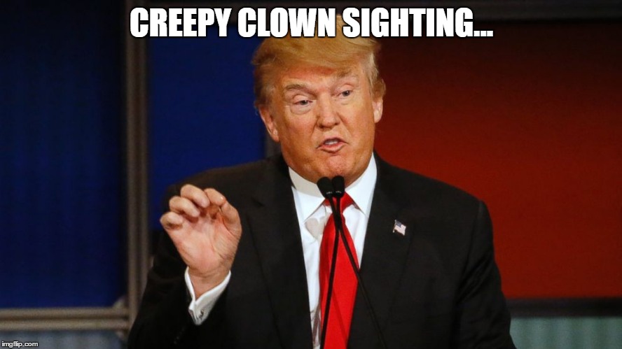 Creepy Clown Sighting | CREEPY CLOWN SIGHTING... | image tagged in trump,deadbeat,creepy clown | made w/ Imgflip meme maker