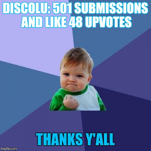 Theres many to thank... mainly redbull and vodka. The mentally ill at Imgflip. And ofcourse beelzebub. | DISCOLU:
501 SUBMISSIONS AND LIKE 48 UPVOTES; THANKS Y'ALL | image tagged in memes,success kid | made w/ Imgflip meme maker