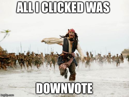 Jack Sparrow Being Chased Meme | ALL I CLICKED WAS; DOWNVOTE | image tagged in memes,jack sparrow being chased | made w/ Imgflip meme maker
