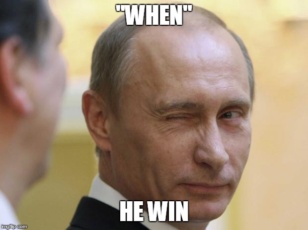 Putin knows | "WHEN" HE WIN | image tagged in putin knows | made w/ Imgflip meme maker