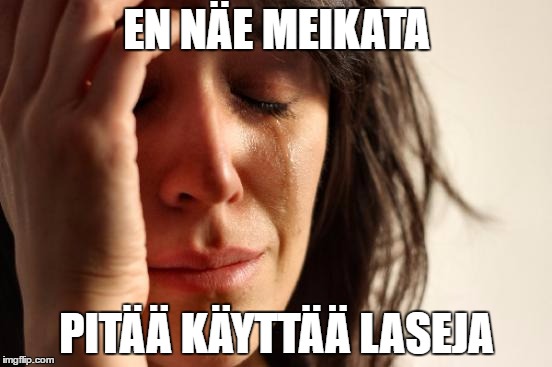 First World Problems Meme | EN NÄE MEIKATA; PITÄÄ KÄYTTÄÄ LASEJA | image tagged in memes,first world problems | made w/ Imgflip meme maker