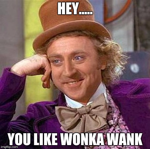 Creepy Condescending Wonka Meme | HEY..... YOU LIKE WONKA WANK | image tagged in memes,creepy condescending wonka | made w/ Imgflip meme maker
