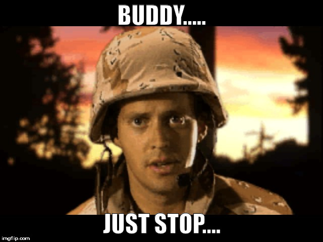 buddy just stop | BUDDY..... JUST STOP.... | image tagged in colonel carter,just stop | made w/ Imgflip meme maker