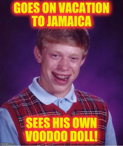 Black magic, Witchcraft, and voodoo are creepy in October! | GOES ON VACATION TO JAMAICA; SEES HIS OWN VOODOO DOLL! | image tagged in memes,bad luck brian | made w/ Imgflip meme maker