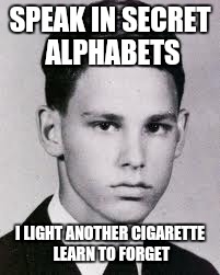 SPEAK IN SECRET ALPHABETS I LIGHT ANOTHER CIGARETTE LEARN TO FORGET | made w/ Imgflip meme maker