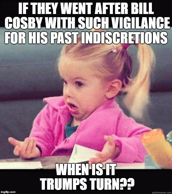 I don't know girl | IF THEY WENT AFTER BILL COSBY WITH SUCH VIGILANCE FOR HIS PAST INDISCRETIONS; WHEN IS IT TRUMPS TURN?? | image tagged in i don't know girl,donald trump,trump,bill cosby | made w/ Imgflip meme maker