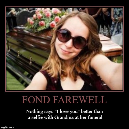 Fond Farewell | image tagged in funny,demotivationals,selfie,wmp | made w/ Imgflip demotivational maker