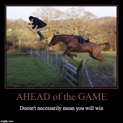 Ahead of the Game | image tagged in funny,demotivationals,wmp,epic fail,fails,steeplechase | made w/ Imgflip demotivational maker