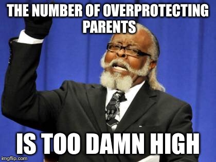 Too Damn High Meme | THE NUMBER OF OVERPROTECTING PARENTS IS TOO DAMN HIGH | image tagged in memes,too damn high | made w/ Imgflip meme maker